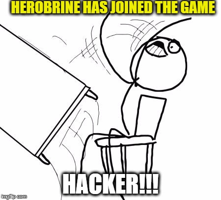Table Flip Guy Meme | HEROBRINE HAS JOINED THE GAME; HACKER!!! | image tagged in memes,table flip guy | made w/ Imgflip meme maker
