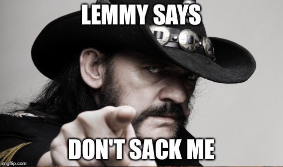 O | LEMMY SAYS; DON'T SACK ME | image tagged in bad luck brian | made w/ Imgflip meme maker