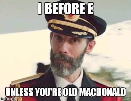 except before O | I BEFORE E; UNLESS YOU'RE OLD MACDONALD | image tagged in captain obvious | made w/ Imgflip meme maker