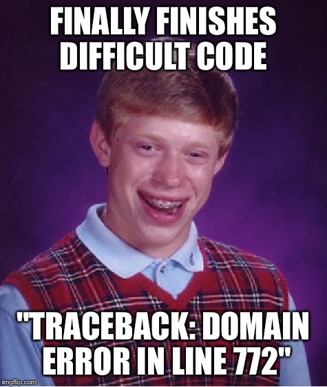 Bad Luck Brian Meme | FINALLY FINISHES DIFFICULT CODE "TRACEBACK: DOMAIN ERROR IN LINE 772" | image tagged in memes,bad luck brian | made w/ Imgflip meme maker