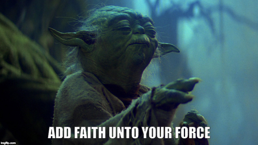 ADD FAITH UNTO YOUR FORCE | image tagged in star wars yoda | made w/ Imgflip meme maker