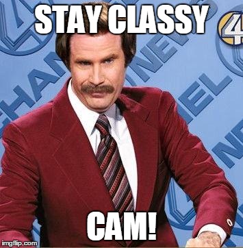 Stay Classy | STAY CLASSY; CAM! | image tagged in stay classy | made w/ Imgflip meme maker