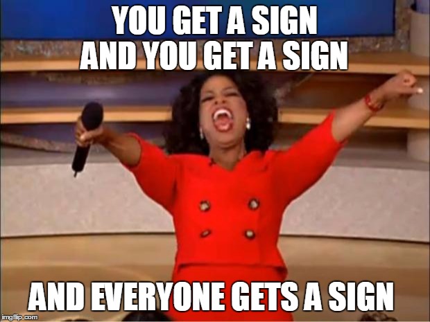 Oprah You Get A | YOU GET A SIGN AND YOU GET A SIGN; AND EVERYONE GETS A SIGN | image tagged in memes,oprah you get a | made w/ Imgflip meme maker