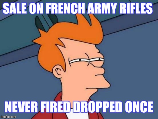 Futurama Fry Meme | SALE ON FRENCH ARMY RIFLES NEVER FIRED DROPPED ONCE | image tagged in memes,futurama fry | made w/ Imgflip meme maker