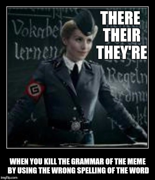 THERE THEIR THEY'RE WHEN YOU KILL THE GRAMMAR OF THE MEME BY USING THE WRONG SPELLING OF THE WORD | made w/ Imgflip meme maker