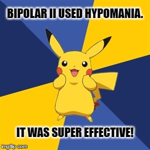 Pokemon Logic | BIPOLAR II USED HYPOMANIA. IT WAS SUPER EFFECTIVE! | image tagged in pokemon logic | made w/ Imgflip meme maker