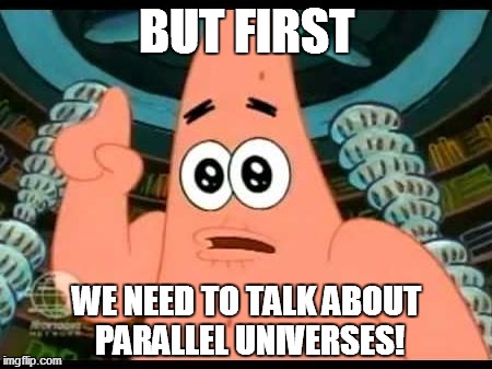 Everyone knows this joke | BUT FIRST; WE NEED TO TALK ABOUT PARALLEL UNIVERSES! | image tagged in memes,patrick says,parallel universe guy,but first,super mario 64 | made w/ Imgflip meme maker