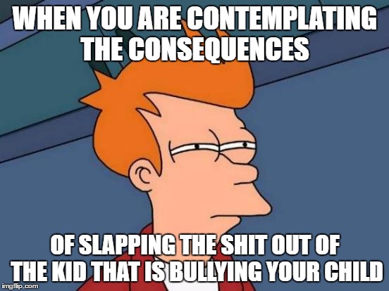 Best back up
 | WHEN YOU ARE CONTEMPLATING THE CONSEQUENCES; OF SLAPPING THE SHIT OUT OF THE KID THAT IS BULLYING YOUR CHILD | image tagged in mama bear,i dare you,jail sounds nice | made w/ Imgflip meme maker
