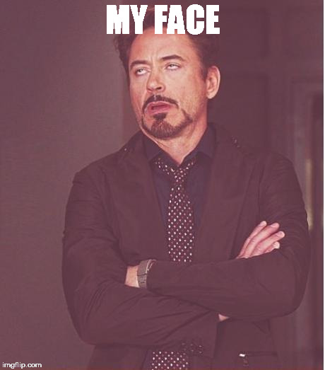 Face You Make Robert Downey Jr Meme | MY FACE | image tagged in memes,face you make robert downey jr | made w/ Imgflip meme maker