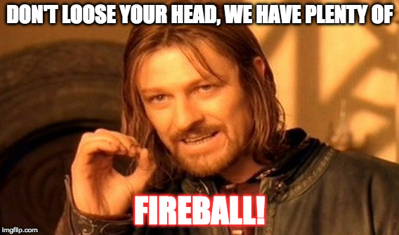One Does Not Simply | DON'T LOOSE YOUR HEAD, WE HAVE PLENTY OF; FIREBALL! | image tagged in memes,one does not simply | made w/ Imgflip meme maker