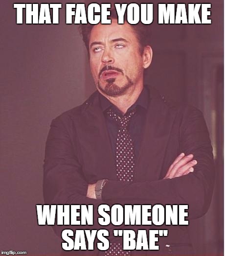Face You Make Robert Downey Jr Meme | THAT FACE YOU MAKE WHEN SOMEONE SAYS "BAE" | image tagged in memes,face you make robert downey jr | made w/ Imgflip meme maker