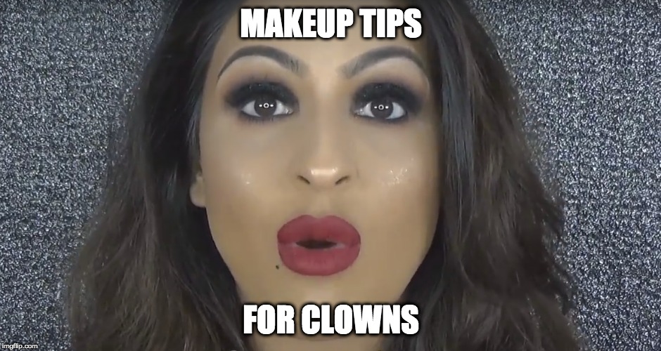Makeup Arist | MAKEUP TIPS; FOR CLOWNS | image tagged in makeup,too much makeup,clown,makeup tips | made w/ Imgflip meme maker
