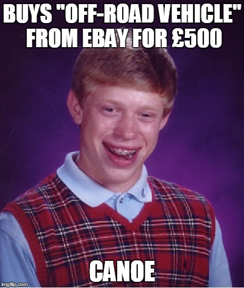 Bad Luck Brian Meme | BUYS "OFF-ROAD VEHICLE" FROM EBAY FOR £500; CANOE | image tagged in memes,bad luck brian | made w/ Imgflip meme maker
