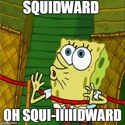 SQUIDWARD OH SQUI-IIIIIDWARD | made w/ Imgflip meme maker