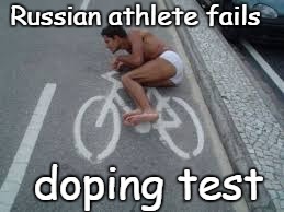 Doping Test FAIL | Russian athlete fails; doping test | image tagged in olympics,russian athlete,drugs test,doping scandal,funny meme,man on bike | made w/ Imgflip meme maker