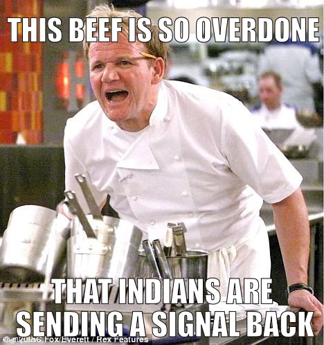 Chef Gordon Ramsay Meme | THIS BEEF IS SO OVERDONE; THAT INDIANS ARE SENDING A SIGNAL BACK | image tagged in memes,chef gordon ramsay | made w/ Imgflip meme maker