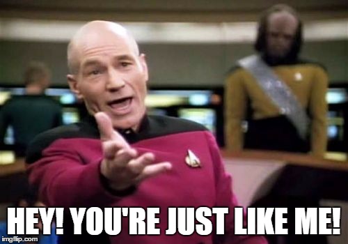 Picard Wtf Meme | HEY! YOU'RE JUST LIKE ME! | image tagged in memes,picard wtf | made w/ Imgflip meme maker