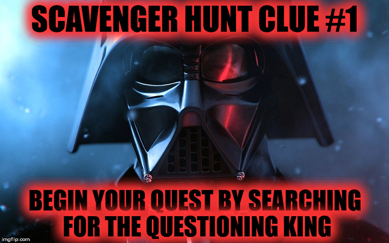 ghostofchurch's imgflip Scavenger Hunt - Clue #1 | SCAVENGER HUNT CLUE #1; BEGIN YOUR QUEST BY SEARCHING FOR THE QUESTIONING KING | image tagged in darth vader head shot,ghostofchurch's scavenger hunt,ghostofchurch,ready,set,go | made w/ Imgflip meme maker