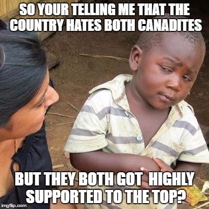 Third World Skeptical Kid Meme | SO YOUR TELLING ME THAT THE COUNTRY HATES BOTH CANADITES; BUT THEY BOTH GOT  HIGHLY SUPPORTED TO THE TOP? | image tagged in memes,third world skeptical kid | made w/ Imgflip meme maker