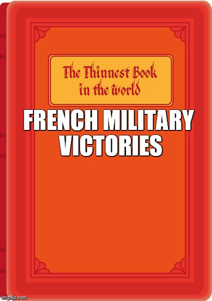 FRENCH MILITARY VICTORIES | image tagged in world's thinnest book | made w/ Imgflip meme maker