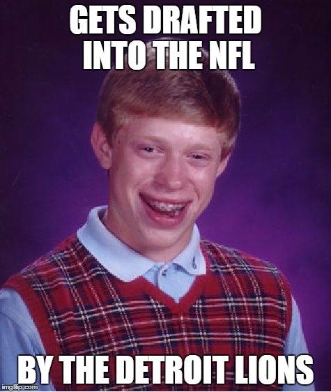 Bad Luck Brian Meme | GETS DRAFTED INTO THE NFL; BY THE DETROIT LIONS | image tagged in memes,bad luck brian | made w/ Imgflip meme maker