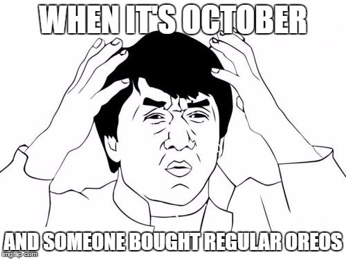 Where's the Spirit? | WHEN IT'S OCTOBER; AND SOMEONE BOUGHT REGULAR OREOS | image tagged in memes,jackie chan wtf,halloween,oreo | made w/ Imgflip meme maker