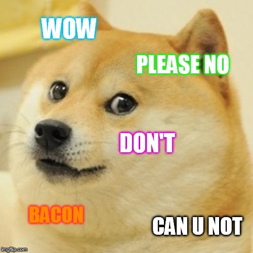 When they unplug the tablet charger... | WOW; PLEASE NO; DON'T; BACON; CAN U NOT | image tagged in memes,doge | made w/ Imgflip meme maker