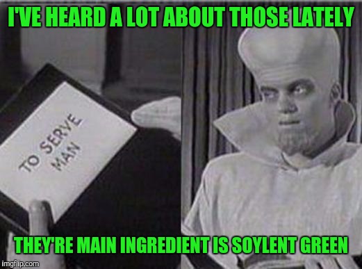 I'VE HEARD A LOT ABOUT THOSE LATELY THEY'RE MAIN INGREDIENT IS SOYLENT GREEN | made w/ Imgflip meme maker