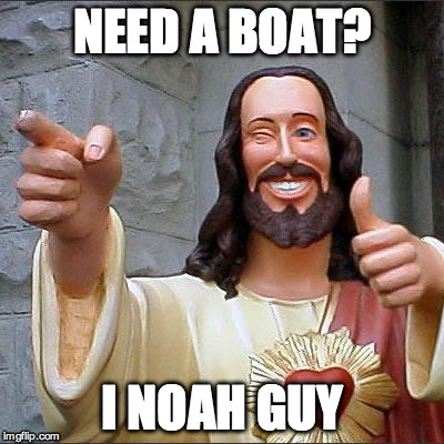 Buddy Christ | NEED A BOAT? I NOAH GUY | image tagged in memes,buddy christ | made w/ Imgflip meme maker