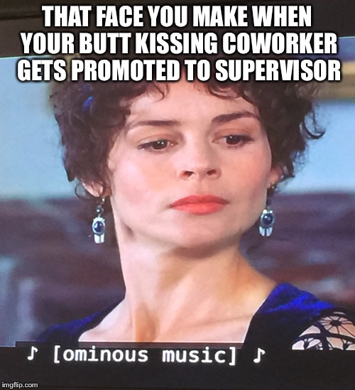 Your lips are your resume | THAT FACE YOU MAKE WHEN YOUR BUTT KISSING COWORKER GETS PROMOTED TO SUPERVISOR | image tagged in job,corporations | made w/ Imgflip meme maker
