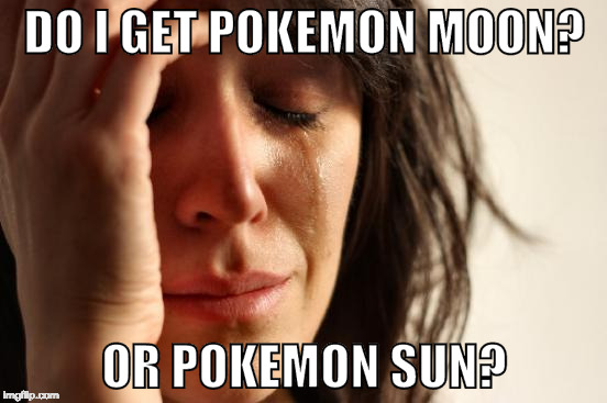 I want to....but I can't afford to catch them all. | DO I GET POKEMON MOON? OR POKEMON SUN? | image tagged in first world problems,pokemon,pokemon go,pokemon sun and moon,iwanttobebacon,bacon | made w/ Imgflip meme maker