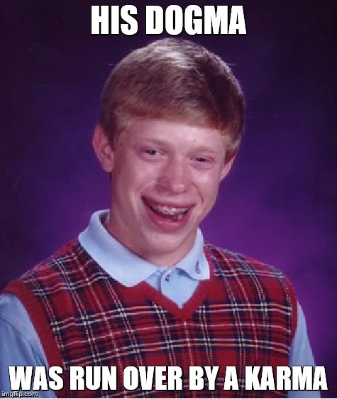 Bad Luck Brian Meme | HIS DOGMA WAS RUN OVER BY A KARMA | image tagged in memes,bad luck brian | made w/ Imgflip meme maker