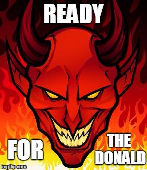 Devil Face | READY; THE DONALD; FOR | image tagged in devil face | made w/ Imgflip meme maker