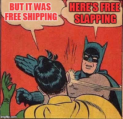 Batman Slapping Robin Meme | BUT IT WAS FREE SHIPPING HERE'S FREE SLAPPING | image tagged in memes,batman slapping robin | made w/ Imgflip meme maker