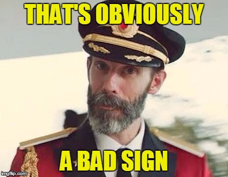 Captain Obvious | THAT'S OBVIOUSLY A BAD SIGN | image tagged in captain obvious | made w/ Imgflip meme maker