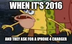 Spongegar | WHEN IT'S 2016; AND THEY ASK FOR A IPHONE 4 CHARGER | image tagged in memes,spongegar | made w/ Imgflip meme maker
