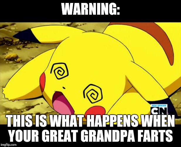 Pikachu @@ | WARNING:; THIS IS WHAT HAPPENS WHEN YOUR GREAT GRANDPA FARTS | image tagged in pikachu | made w/ Imgflip meme maker
