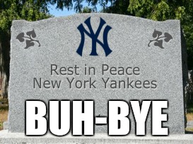 Yankees suck | BUH-BYE | image tagged in yankees suck,baseball | made w/ Imgflip meme maker