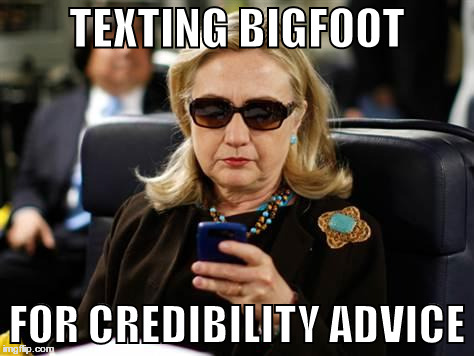 Hillary Clinton Cellphone Meme | TEXTING BIGFOOT; FOR CREDIBILITY ADVICE | image tagged in hillary clinton cellphone | made w/ Imgflip meme maker