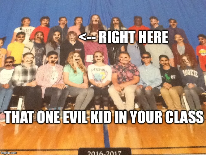 Class picture day | <-- RIGHT HERE; THAT ONE EVIL KID IN YOUR CLASS | image tagged in class picture day | made w/ Imgflip meme maker