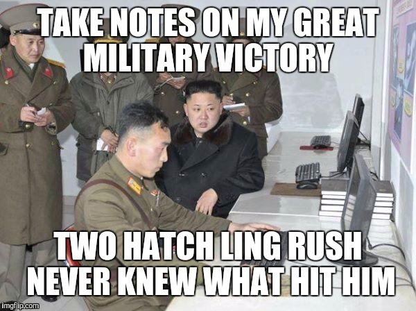When you suck at real wars there's always Starcraft  | TAKE NOTES ON MY GREAT MILITARY VICTORY; TWO HATCH LING RUSH NEVER KNEW WHAT HIT HIM | image tagged in kim jong un | made w/ Imgflip meme maker
