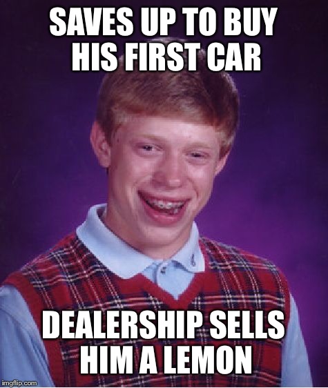 Bad Luck Brian Meme | SAVES UP TO BUY HIS FIRST CAR DEALERSHIP SELLS HIM A LEMON | image tagged in memes,bad luck brian | made w/ Imgflip meme maker