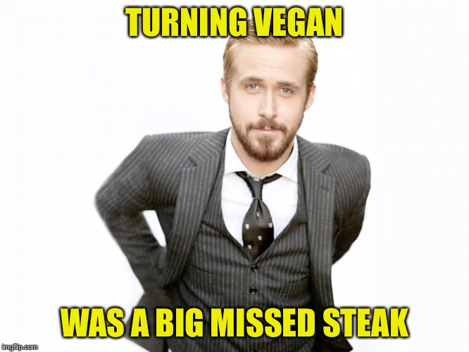 Big misteak  | TURNING VEGAN; WAS A BIG MISSED STEAK | image tagged in rg vegan birthday | made w/ Imgflip meme maker