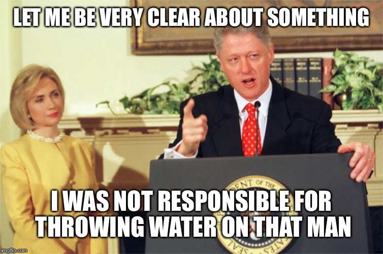 LET ME BE VERY CLEAR ABOUT SOMETHING I WAS NOT RESPONSIBLE FOR THROWING WATER ON THAT MAN | made w/ Imgflip meme maker