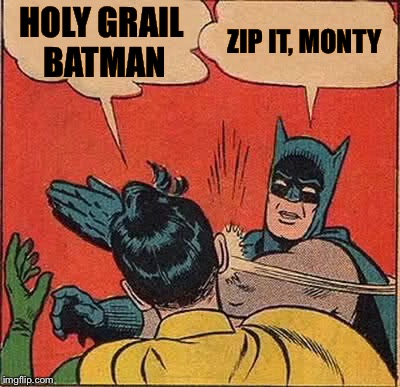 Batman Slapping Robin Meme | HOLY GRAIL BATMAN ZIP IT, MONTY | image tagged in memes,batman slapping robin | made w/ Imgflip meme maker