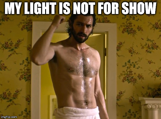 MY LIGHT IS NOT FOR SHOW | made w/ Imgflip meme maker