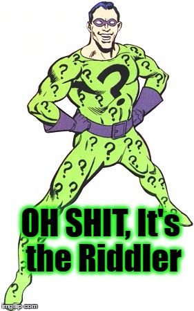 OH CRAP | OH SHIT, It's the Riddler | image tagged in it's the riddler,batman,what | made w/ Imgflip meme maker