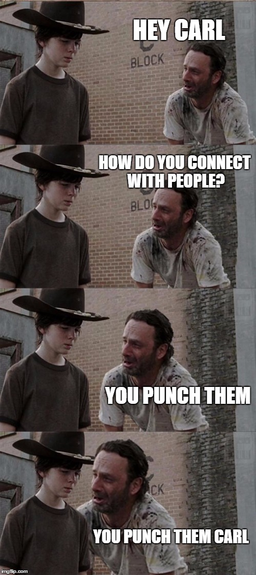 Rick and Carl Long | HEY CARL; HOW DO YOU CONNECT WITH PEOPLE? YOU PUNCH THEM; YOU PUNCH THEM CARL | image tagged in memes,rick and carl long | made w/ Imgflip meme maker