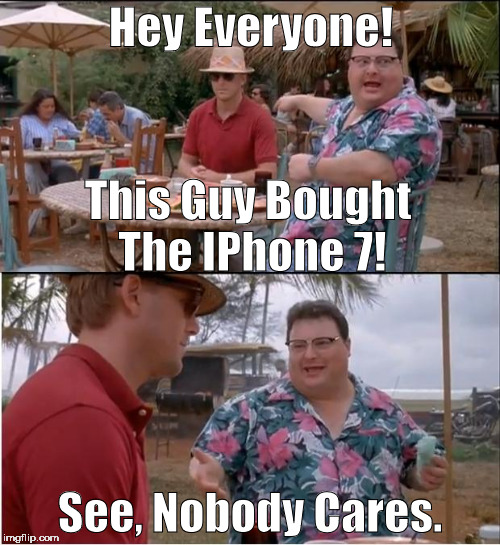 See Nobody Cares Meme | Hey Everyone! This Guy Bought The IPhone 7! See, Nobody Cares. | image tagged in memes,see nobody cares | made w/ Imgflip meme maker