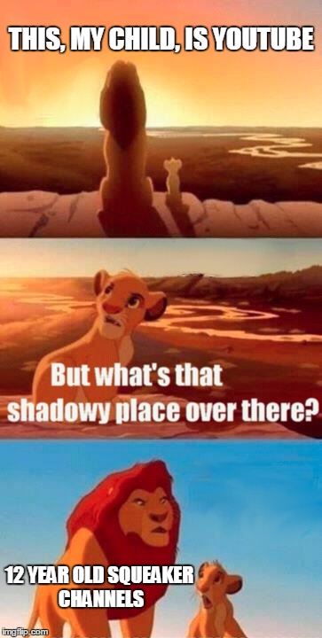 Simba Shadowy Place Meme | THIS, MY CHILD, IS YOUTUBE; 12 YEAR OLD SQUEAKER CHANNELS | image tagged in memes,simba shadowy place | made w/ Imgflip meme maker